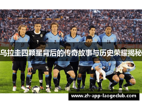 乌拉圭四颗星背后的传奇故事与历史荣耀揭秘 乌拉圭四颗星背后的传奇故事与历史荣耀揭秘