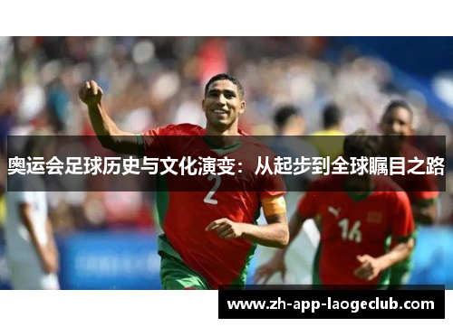 奥运会足球历史与文化演变：从起步到全球瞩目之路