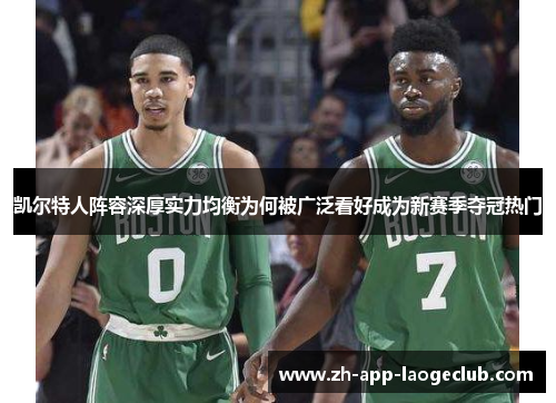 凯尔特人阵容深厚实力均衡为何被广泛看好成为新赛季夺冠热门 凯尔特人阵容深厚实力均衡为何被广泛看好成为新赛季夺冠热门