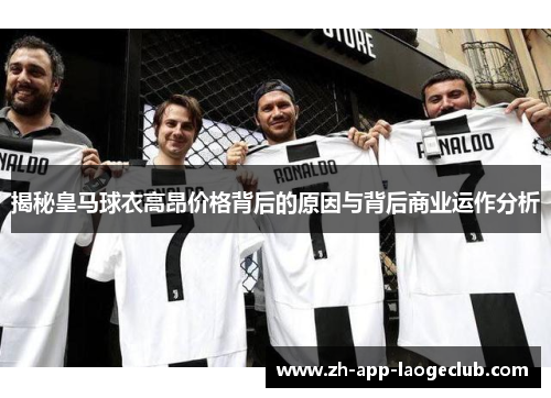 揭秘皇马球衣高昂价格背后的原因与背后商业运作分析 揭秘皇马球衣高昂价格背后的原因与背后商业运作分析