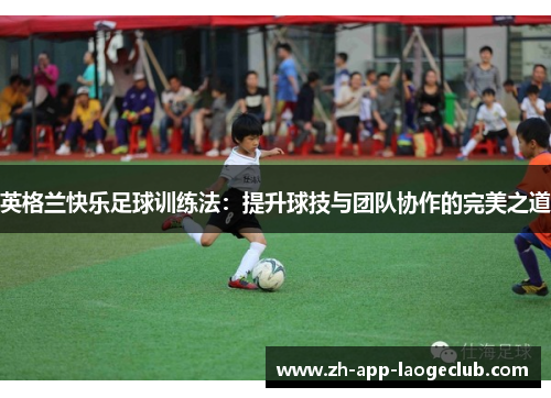 英格兰快乐足球训练法：提升球技与团队协作的完美之道
