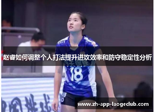 赵睿如何调整个人打法提升进攻效率和防守稳定性分析 赵睿如何调整个人打法提升进攻效率和防守稳定性分析