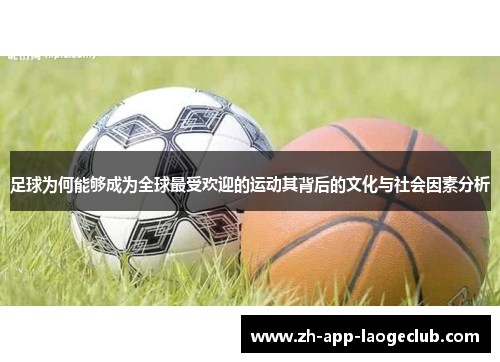 足球为何能够成为全球最受欢迎的运动其背后的文化与社会因素分析 足球为何能够成为全球最受欢迎的运动其背后的文化与社会因素分析