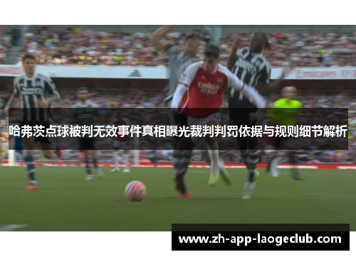 哈弗茨点球被判无效事件真相曝光裁判判罚依据与规则细节解析