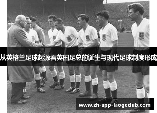 从英格兰足球起源看英国足总的诞生与现代足球制度形成