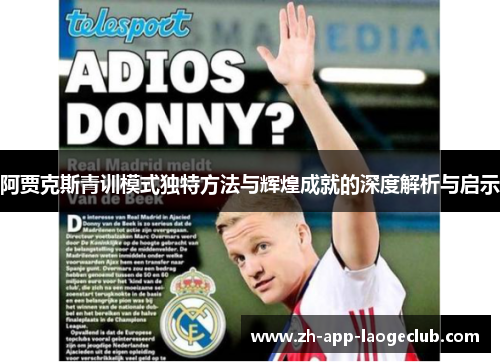 阿贾克斯青训模式独特方法与辉煌成就的深度解析与启示 阿贾克斯青训模式独特方法与辉煌成就的深度解析与启示