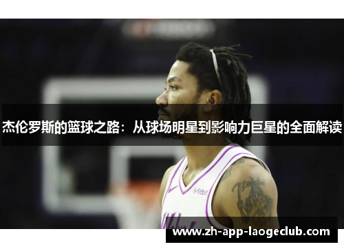 杰伦罗斯的篮球之路：从球场明星到影响力巨星的全面解读