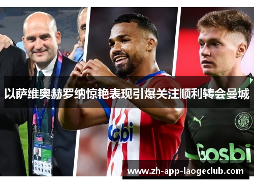 以萨维奥赫罗纳惊艳表现引爆关注顺利转会曼城