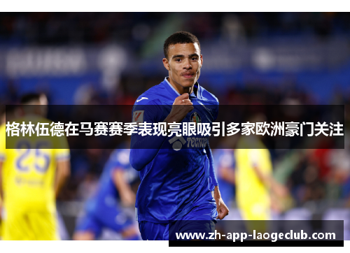格林伍德在马赛赛季表现亮眼吸引多家欧洲豪门关注 格林伍德在马赛赛季表现亮眼吸引多家欧洲豪门关注
