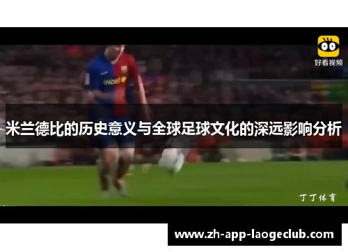 米兰德比的历史意义与全球足球文化的深远影响分析 米兰德比的历史意义与全球足球文化的深远影响分析