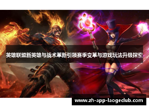 英雄联盟新英雄与战术革新引领赛季变革与游戏玩法升级探索