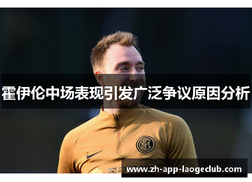 霍伊伦中场表现引发广泛争议原因分析 霍伊伦中场表现引发广泛争议原因分析